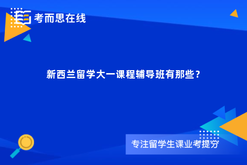 新西兰留学大一课程辅导班有那些？