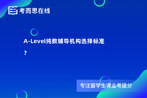 A-Level纯数辅导机构选择标准？