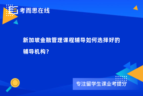 新加坡金融管理课程辅导如何选择好的辅导机构？