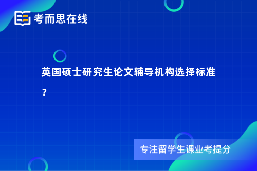 英国硕士研究生论文辅导机构选择标准？