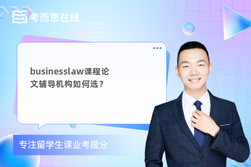 businesslaw课程论文辅导机构如何选？