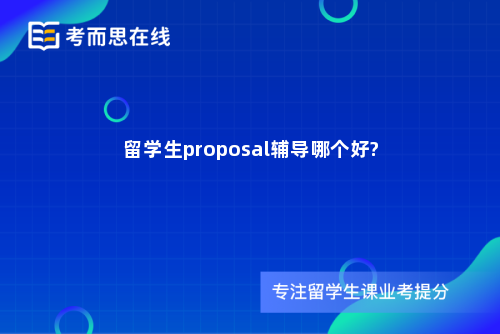 留学生proposal辅导哪个好?