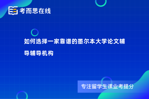 如何选择一家靠谱的墨尔本大学论文辅导辅导机构