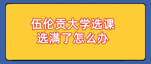 伍伦贡大学选课选满了怎么办?