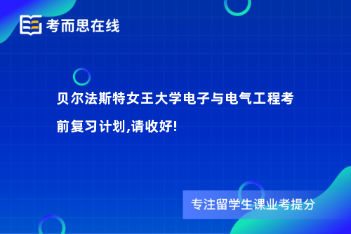 贝尔法斯特女王大学电子与电气工程考前复习计划,请收好!