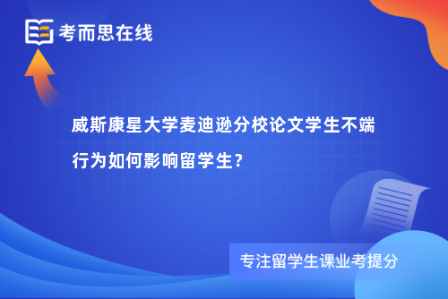 威斯康星大学麦迪逊分校论文学生不端行为如何影响留学生？