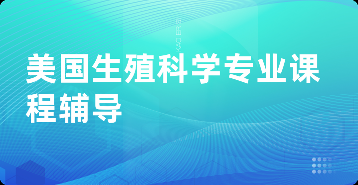 美国生殖科学专业课程辅导