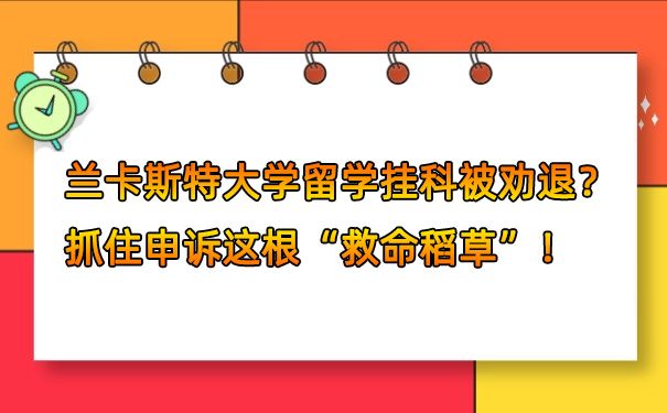 兰卡斯特大学挂科被劝退还有救吗?收好这份申诉攻略!