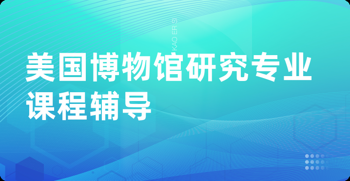 美国博物馆研究专业课程辅导