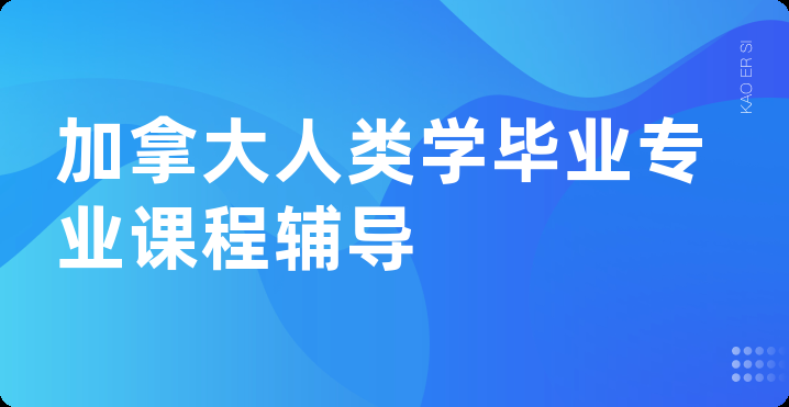 加拿大人类学毕业专业课程辅导