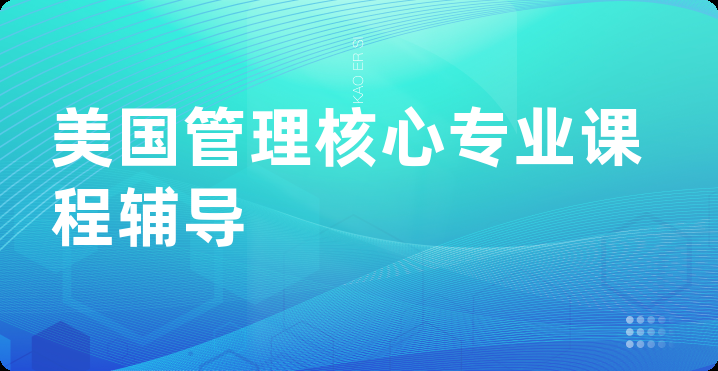 美国管理核心专业课程辅导