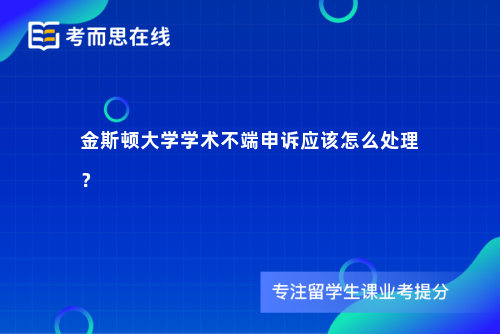 金斯顿大学学术不端申诉应该怎么处理？