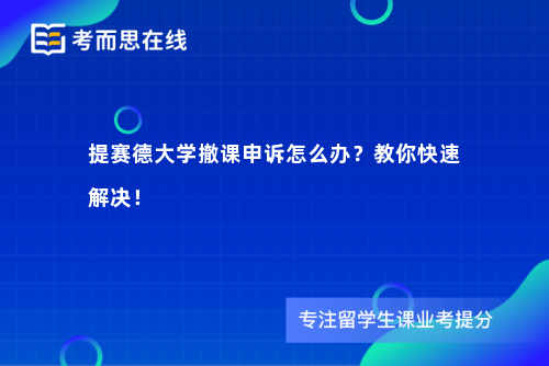 提赛德大学撤课申诉怎么办？教你快速解决！