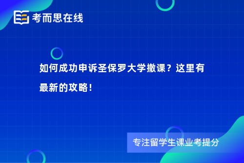 如何成功申诉圣保罗大学撤课？这里有最新的攻略！