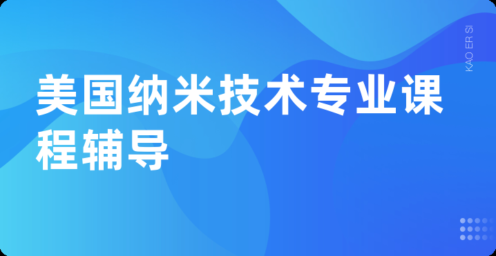 美国纳米技术专业课程辅导