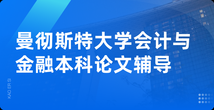 曼彻斯特大学会计与金融本科论文辅导