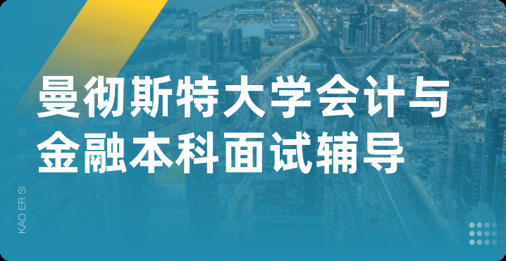 曼彻斯特大学会计与金融本科面试辅导