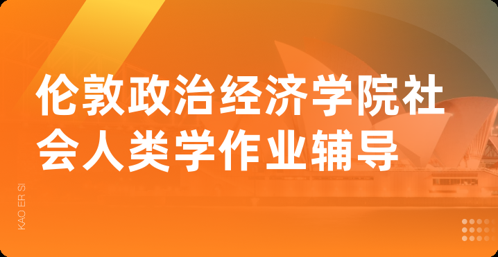 伦敦政治经济学院社会人类学作业辅导