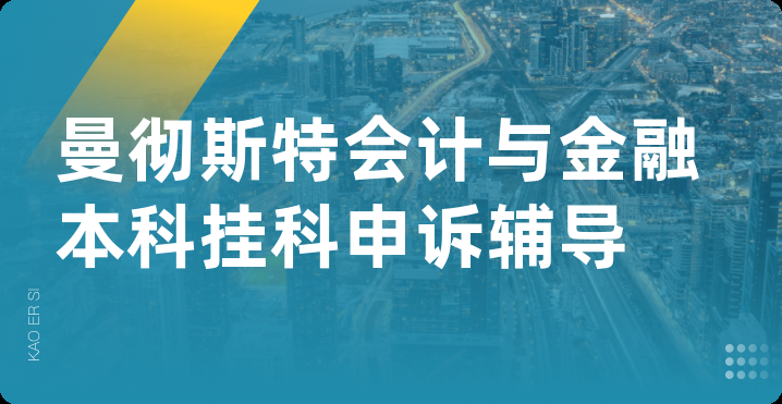 曼彻斯特会计与金融本科挂科申诉辅导