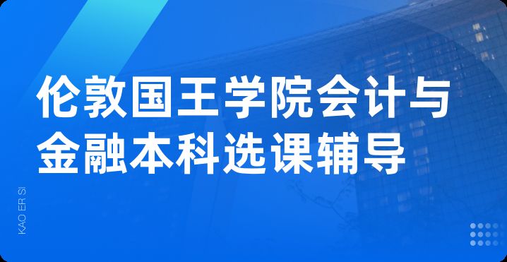 伦敦国王学院会计与金融本科选课辅导