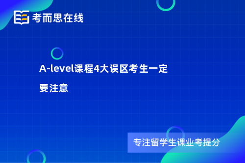 A-level课程4大误区考生一定要注意