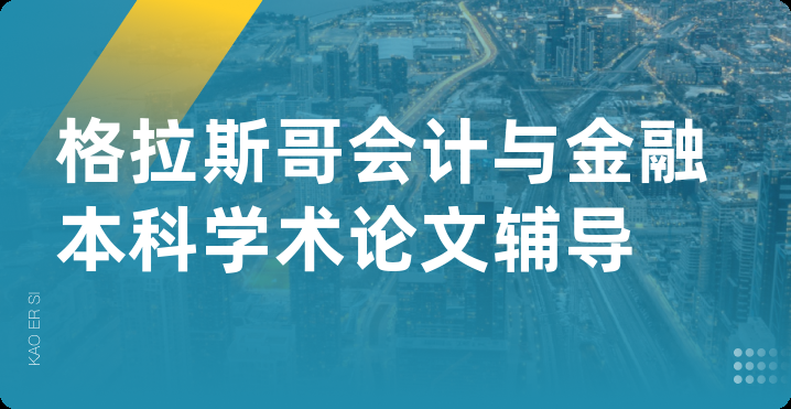 格拉斯哥会计与金融本科学术论文辅导