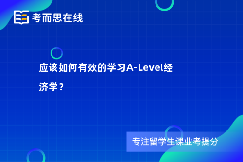 应该如何有效的学习A-Level经济学？