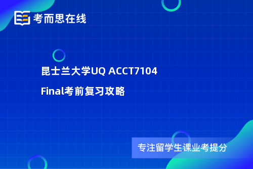 昆士兰大学UQ ACCT7104 Final考前复习攻略