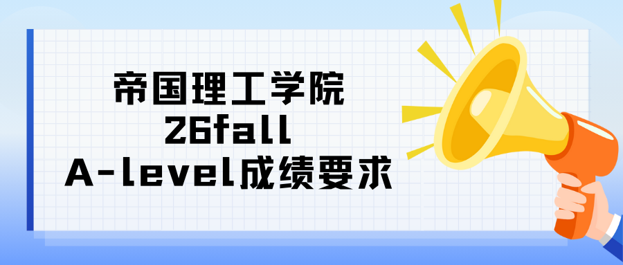 26fall帝国理工学院申请要求已公布!附TOP10热门专业A-level成绩要求!