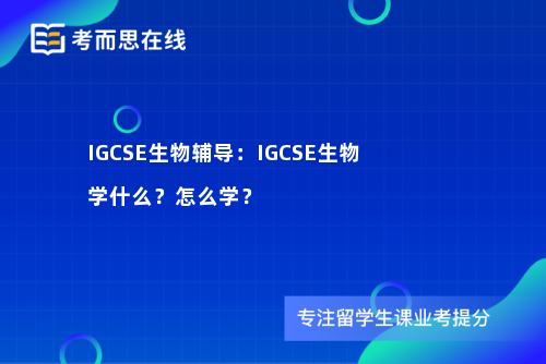 IGCSE生物辅导：IGCSE生物学什么？怎么学？