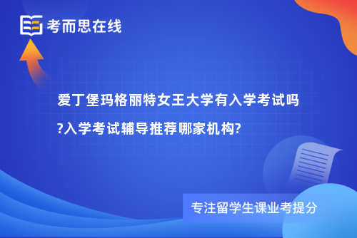 爱丁堡玛格丽特女王大学有入学考试吗?入学考试辅导推荐哪家机构?