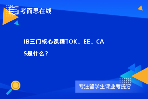 IB三门核心课程TOK、EE、CAS是什么？