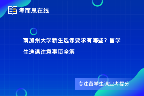 南加州大学新生选课要求有哪些?留学生选课注意事项全解 南加州大学新生选课要求有哪些?留学生选课注意事项全解