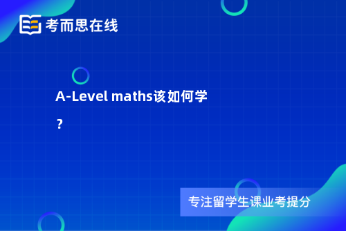 A-Level maths该如何学？