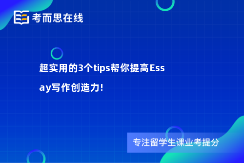 超实用的3个tips帮你提高Essay写作创造力!