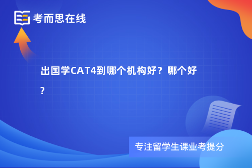 出国学CAT4到哪个机构好？哪个好?