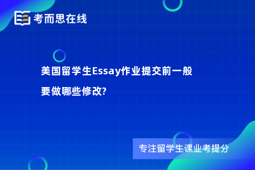美国留学生Essay作业提交前一般要做哪些修改?