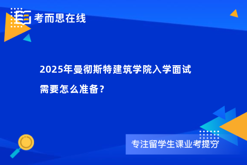 2025年曼彻斯特建筑学院入学面试需要怎么准备？
