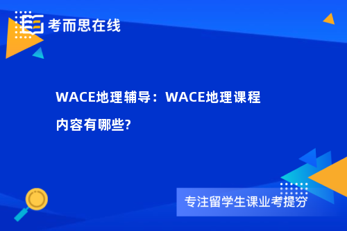 WACE地理辅导：WACE地理课程内容有哪些?