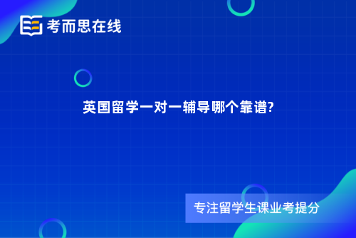英国留学一对一辅导哪个靠谱?