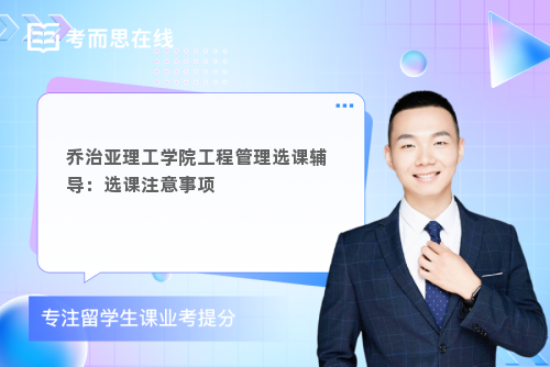 乔治亚理工学院工程管理选课辅导：选课注意事项
