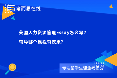 美国人力资源管理Essay怎么写？辅导哪个课程有效果?