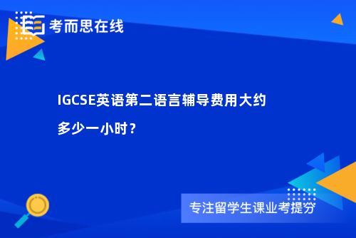 IGCSE英语第二语言辅导费用大约多少一小时？