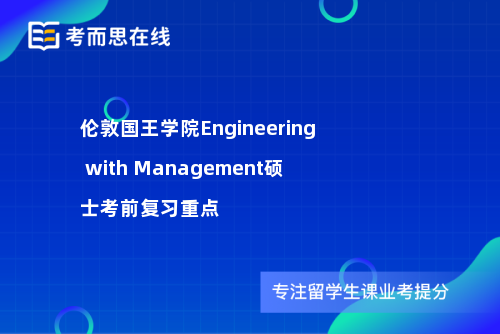 伦敦国王学院Engineering with Management硕士考前复习重点