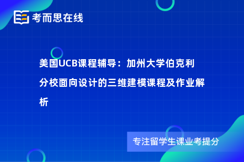 美国UCB课程辅导：加州大学伯克利分校面向设计的三维建模课程及作业解析