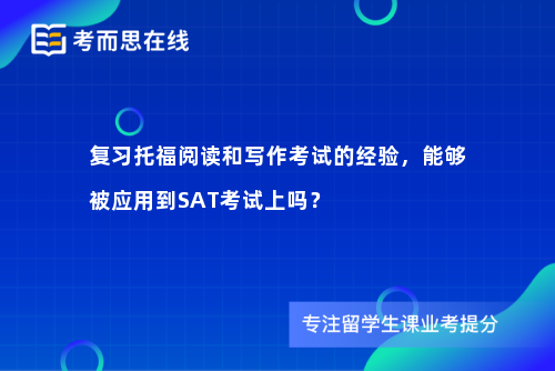 复习托福阅读和写作考试的经验，能够被应用到SAT考试上吗？