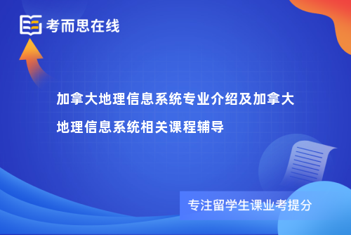 加拿大地理信息系统专业介绍及加拿大地理信息系统相关课程辅导