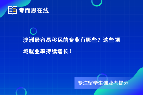 澳洲最容易移民的专业有哪些？这些领域就业率持续增长！