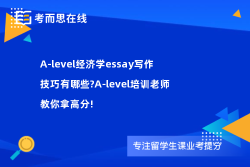A-level经济学essay写作技巧有哪些?A-level培训老师教你拿高分!