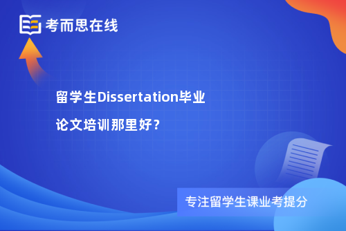 留学生Dissertation毕业论文培训那里好？